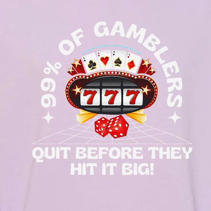 99 Of Gamblers Quit Before They Hit Big! Funny Design Garment-Dyed Sweatshirt