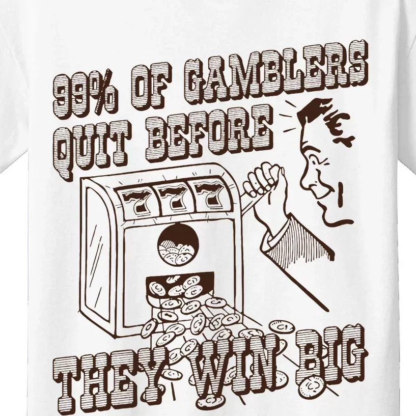 99 Percent Of Gamblers Quit Before They Win Big Kids T-Shirt