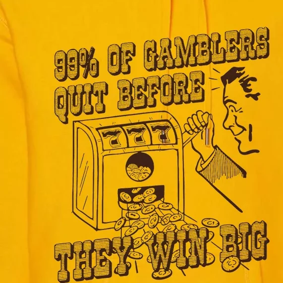 99 Percent Of Gamblers Quit Before They Win Big Premium Hoodie