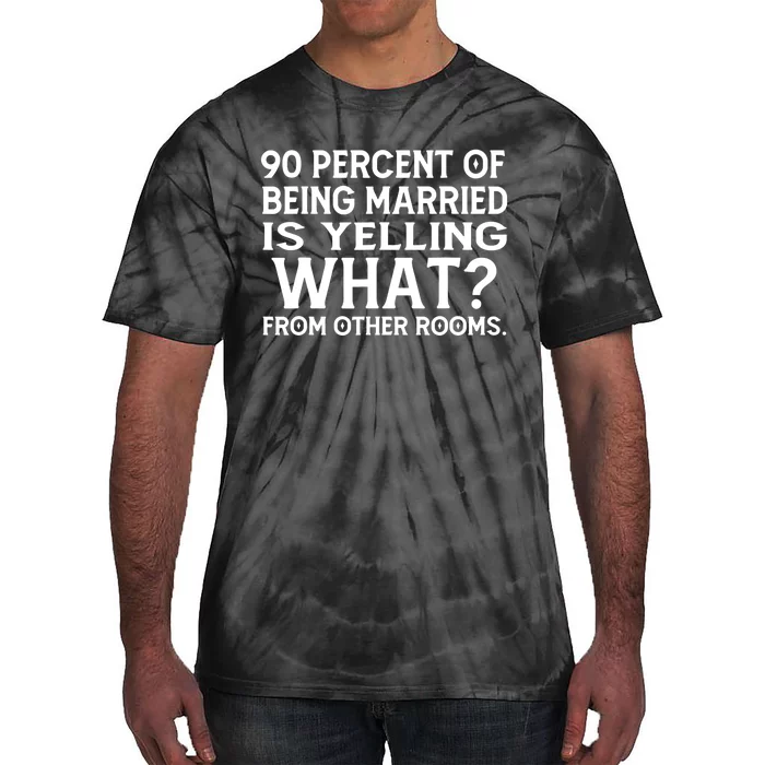 90 Percent Of Being Married Is Yelling What From Other Rooms Tie-Dye T-Shirt