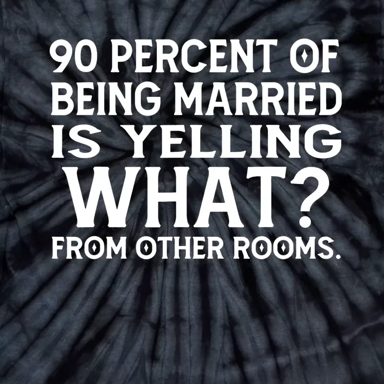 90 Percent Of Being Married Is Yelling What From Other Rooms Tie-Dye T-Shirt