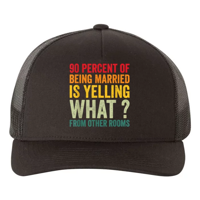 90 Percent Of Being Married Is Yelling What From Other Room Funny Gift Yupoong Adult 5-Panel Trucker Hat