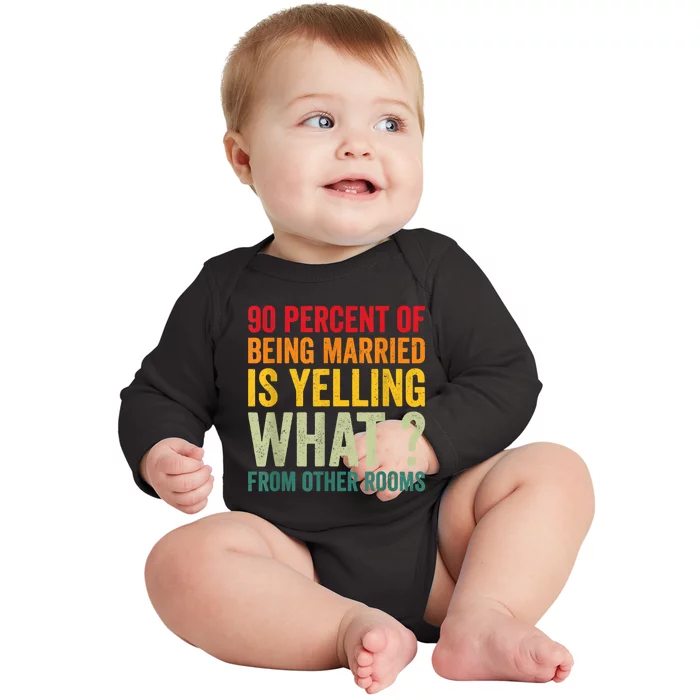 90 Percent Of Being Married Is Yelling What From Other Room Funny Gift Baby Long Sleeve Bodysuit