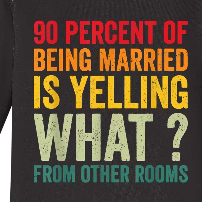 90 Percent Of Being Married Is Yelling What From Other Room Funny Gift Baby Long Sleeve Bodysuit