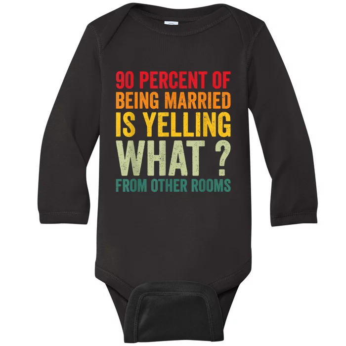 90 Percent Of Being Married Is Yelling What From Other Room Funny Gift Baby Long Sleeve Bodysuit