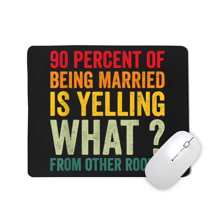 90 Percent Of Being Married Is Yelling What From Other Room Funny Gift Mousepad