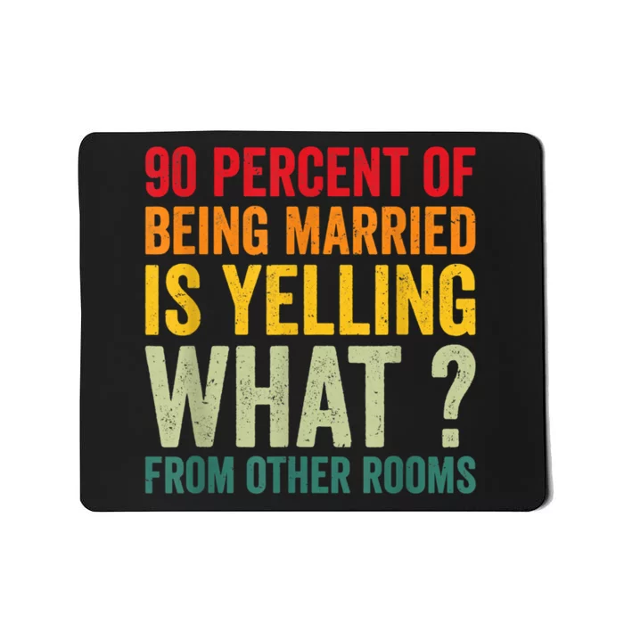 90 Percent Of Being Married Is Yelling What From Other Room Funny Gift Mousepad