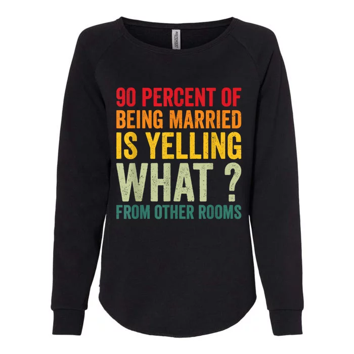 90 Percent Of Being Married Is Yelling What From Other Room Funny Gift Womens California Wash Sweatshirt