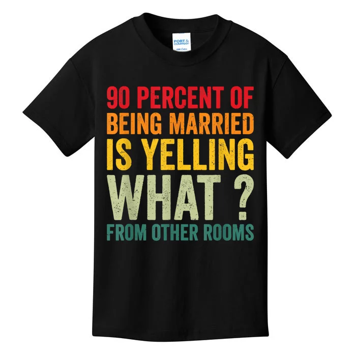 90 Percent Of Being Married Is Yelling What From Other Room Funny Gift Kids T-Shirt