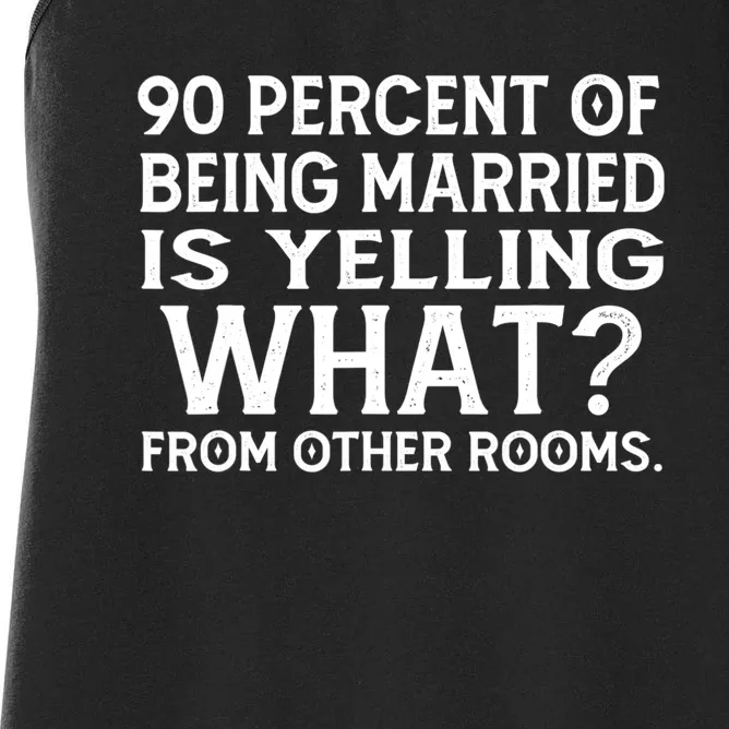 90 Percent Of Being Married Is Yelling What From Other Rooms Women's Racerback Tank