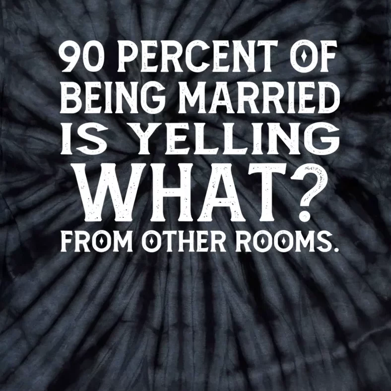 90 Percent Of Being Married Is Yelling What From Other Rooms Tie-Dye T-Shirt