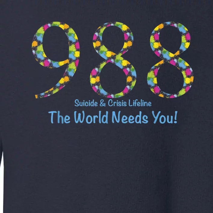 988 Suicide And Crisis Lifeline The World Needs You! Toddler Sweatshirt