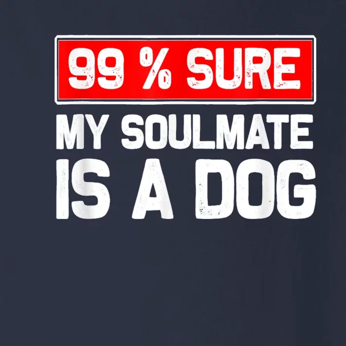 99 Sure My Soulmate Is A Dog Dog Lover Toddler Long Sleeve Shirt