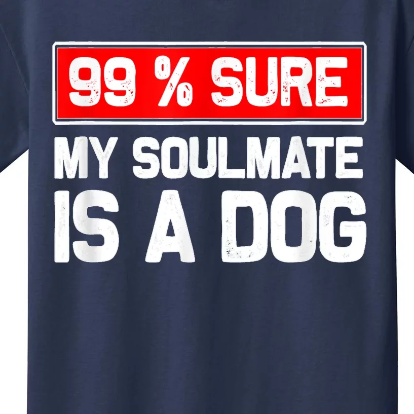 99 Sure My Soulmate Is A Dog Dog Lover Kids T-Shirt