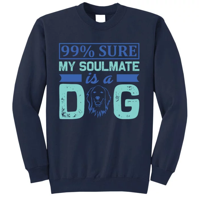 99% Sure My Soulmate Is A Dog Tall Sweatshirt