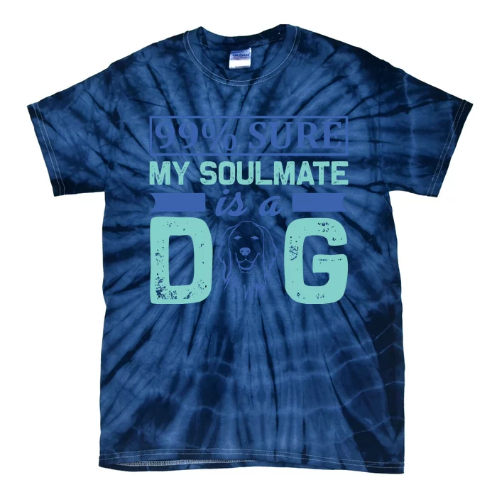 99% Sure My Soulmate Is A Dog Tie-Dye T-Shirt