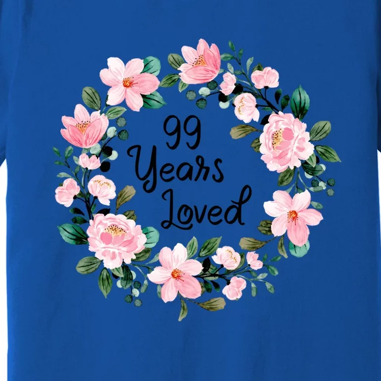 99 Years Loved 99 Years Old Floral 99th Birthday Gift Premium T-Shirt