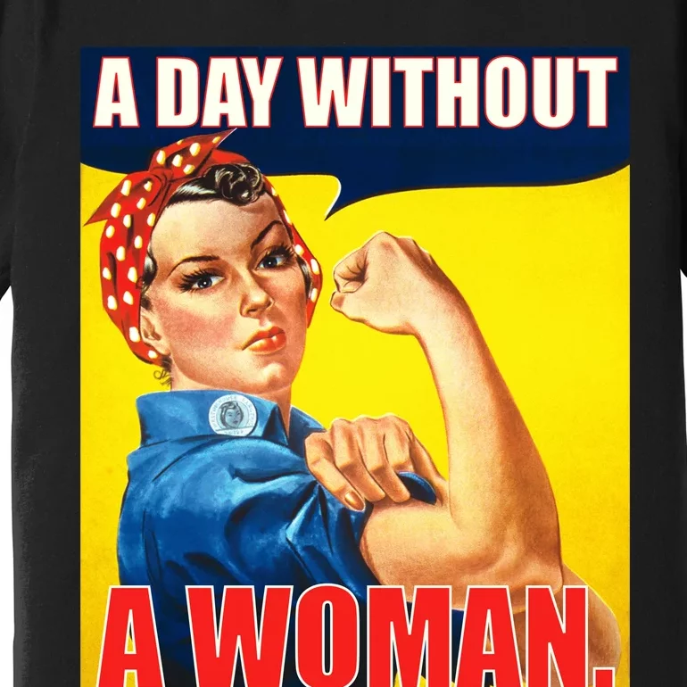 A Day Without A Woman Rosie Riveter WWII Poster Premium T-Shirt