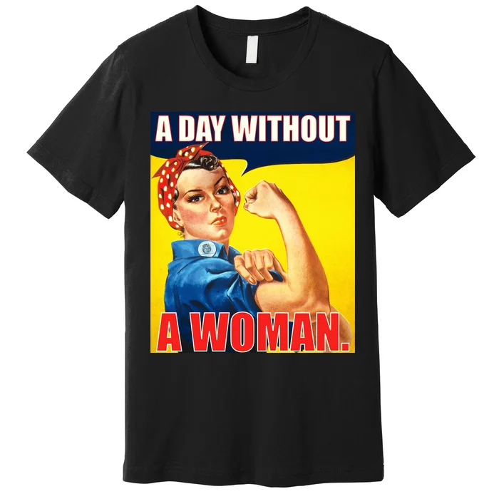 A Day Without A Woman Rosie Riveter WWII Poster Premium T-Shirt