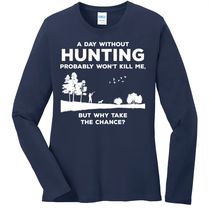 A Day Without Hunting Probably Won't Kill Me Ladies Long Sleeve Shirt