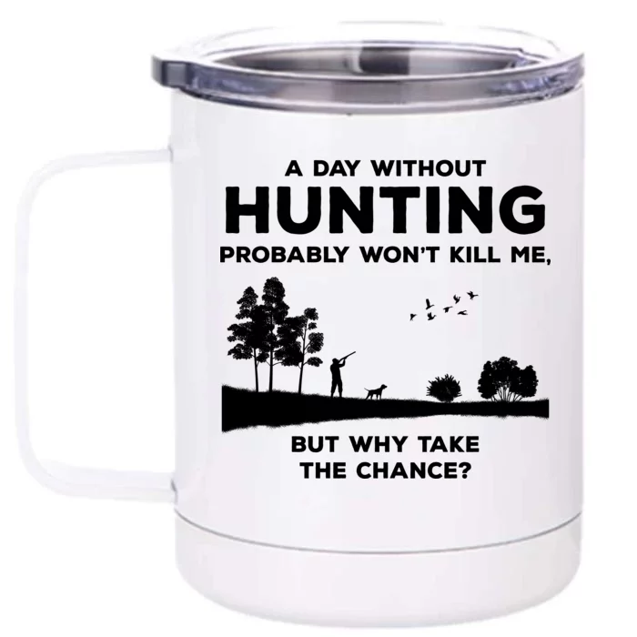 A Day Without Hunting Probably Won't Kill Me Front & Back 12oz Stainless Steel Tumbler Cup