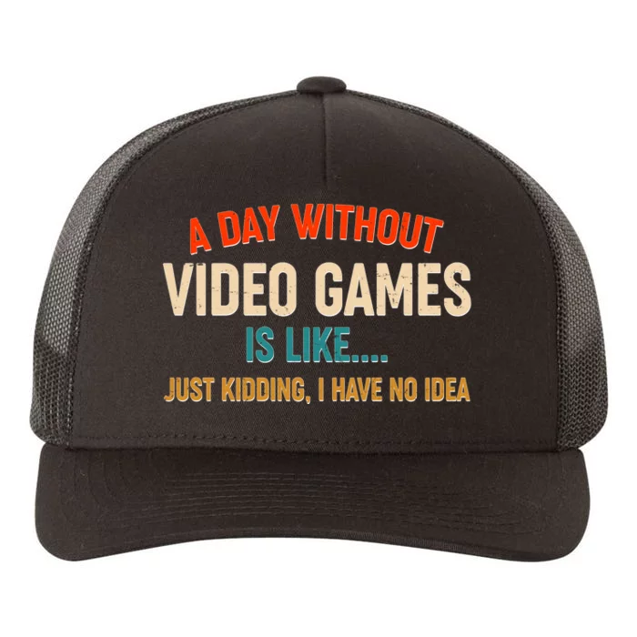 A Day Without Video Games Is Like Just Kidding I Have No Idea Yupoong Adult 5-Panel Trucker Hat