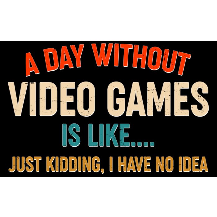 A Day Without Video Games Is Like Just Kidding I Have No Idea Bumper Sticker