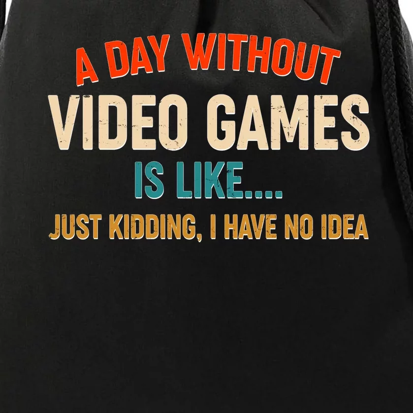 A Day Without Video Games Is Like Just Kidding I Have No Idea Drawstring Bag