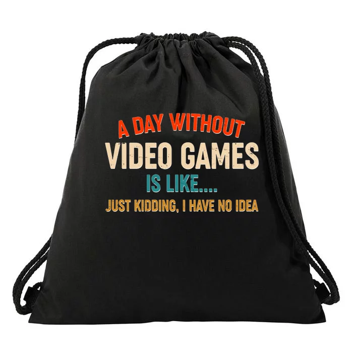 A Day Without Video Games Is Like Just Kidding I Have No Idea Drawstring Bag