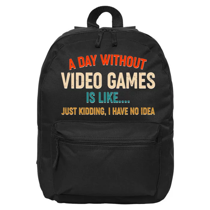 A Day Without Video Games Is Like Just Kidding I Have No Idea 16 in Basic Backpack