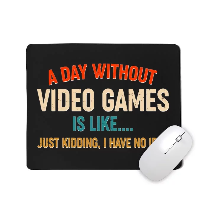 A Day Without Video Games Is Like Just Kidding I Have No Idea Mousepad