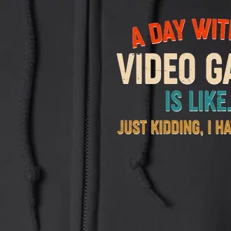 A Day Without Video Games Is Like Just Kidding I Have No Idea Full Zip Hoodie