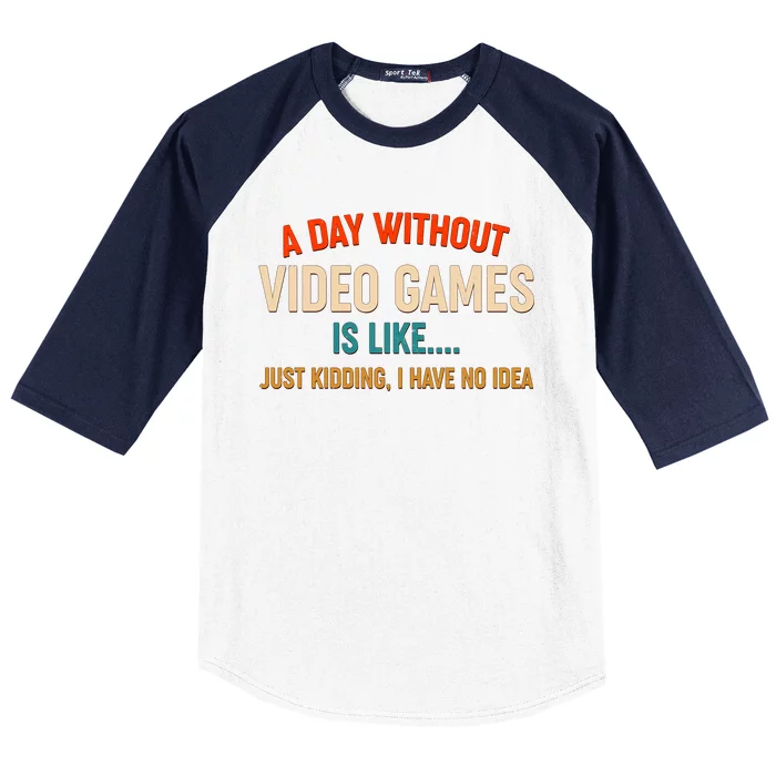 A Day Without Video Games Is Like Just Kidding I Have No Idea Baseball Sleeve Shirt