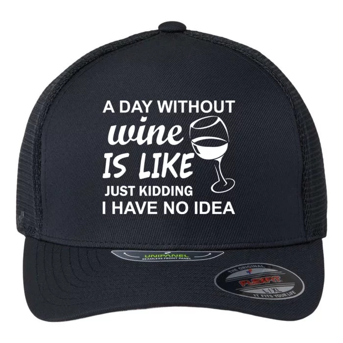 A Day Without Wine Is like Just Kidding I Have No idea Flexfit Unipanel Trucker Cap