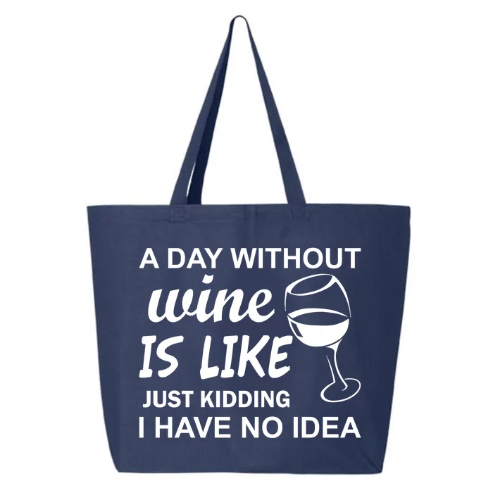 A Day Without Wine Is like Just Kidding I Have No idea 25L Jumbo Tote