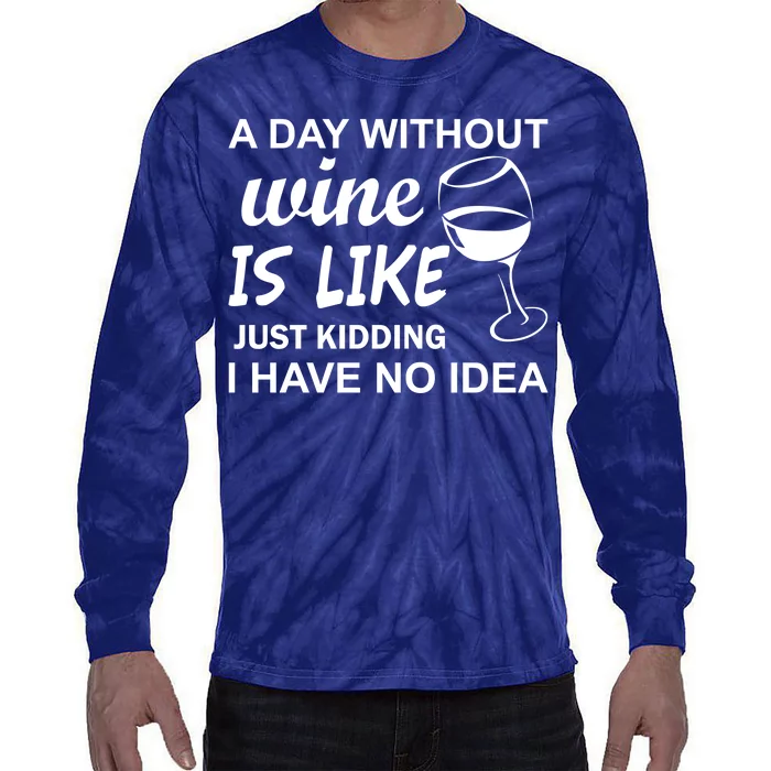 A Day Without Wine Is like Just Kidding I Have No idea Tie-Dye Long Sleeve Shirt