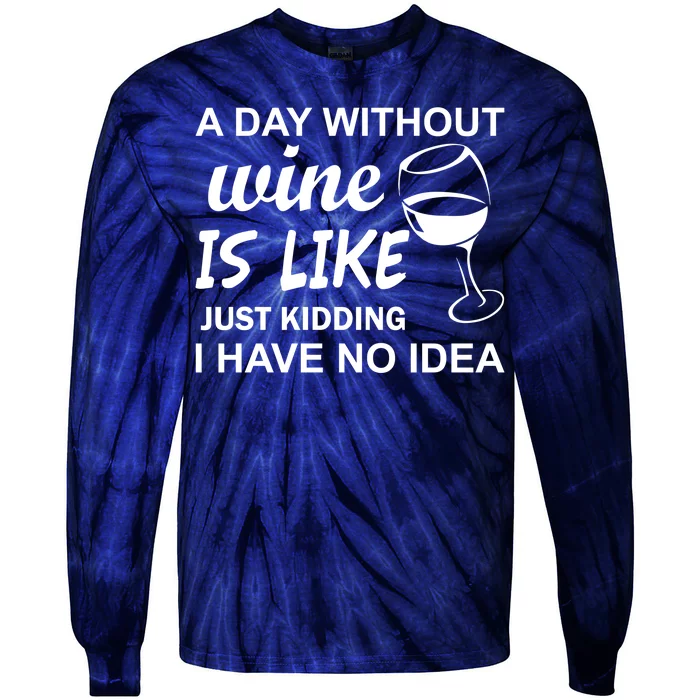 A Day Without Wine Is like Just Kidding I Have No idea Tie-Dye Long Sleeve Shirt