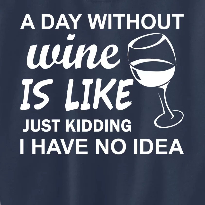 A Day Without Wine Is like Just Kidding I Have No idea Kids Sweatshirt