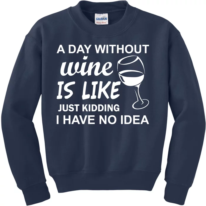 A Day Without Wine Is like Just Kidding I Have No idea Kids Sweatshirt