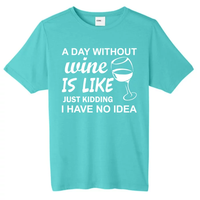 A Day Without Wine Is like Just Kidding I Have No idea ChromaSoft Performance T-Shirt