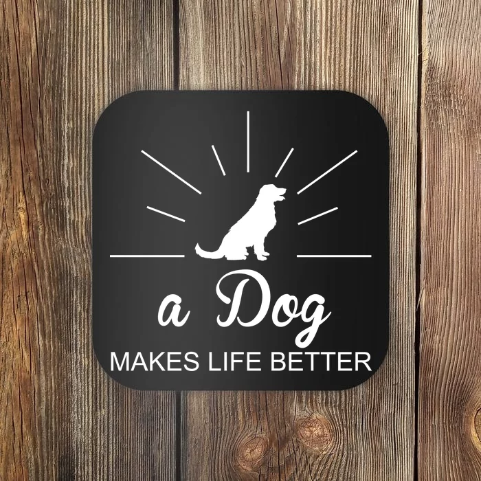 A Dog Makes Life Better Coaster