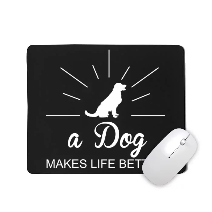 A Dog Makes Life Better Mousepad