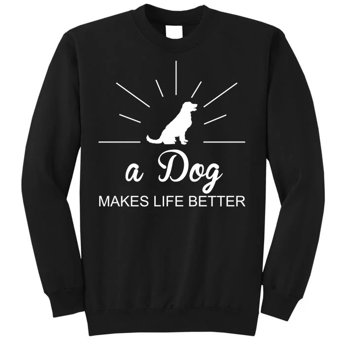 A Dog Makes Life Better Tall Sweatshirt