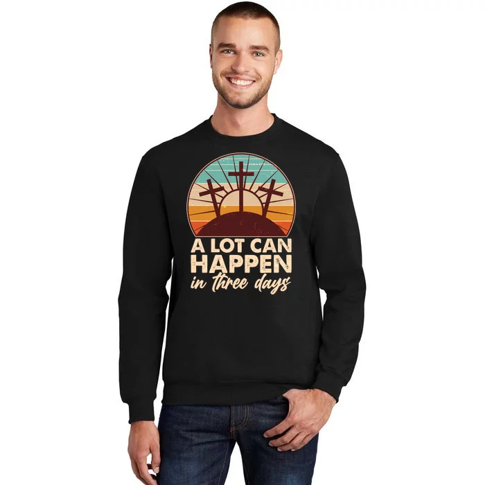 A Lot Can Happen in Three Days Jesus Resurrection Sweatshirt