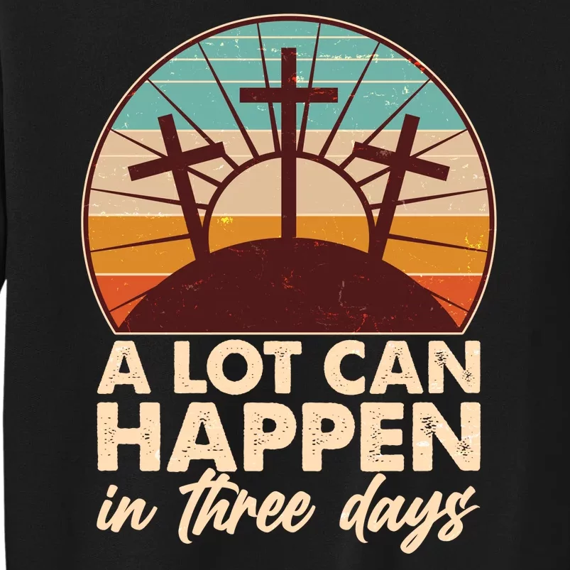 A Lot Can Happen in Three Days Jesus Resurrection Sweatshirt