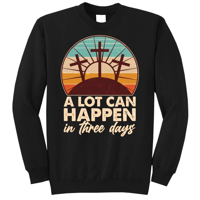 A Lot Can Happen in Three Days Jesus Resurrection Tall Sweatshirt