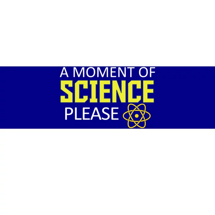 A Moment Of Science Please Bumper Sticker