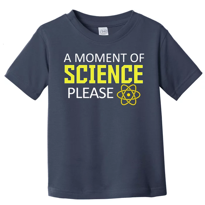 A Moment of Science Please Toddler T-Shirt