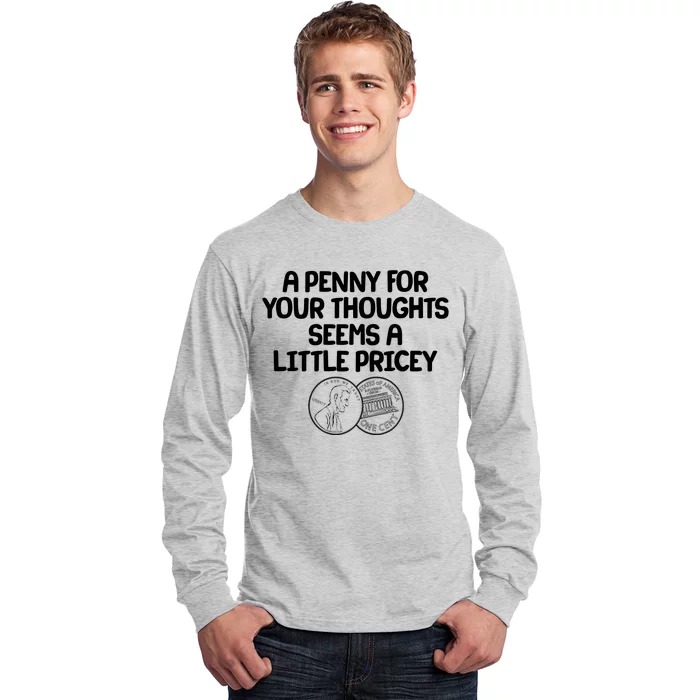 A Penny For Your Thoughts Seems A Little Pricey Long Sleeve Shirt