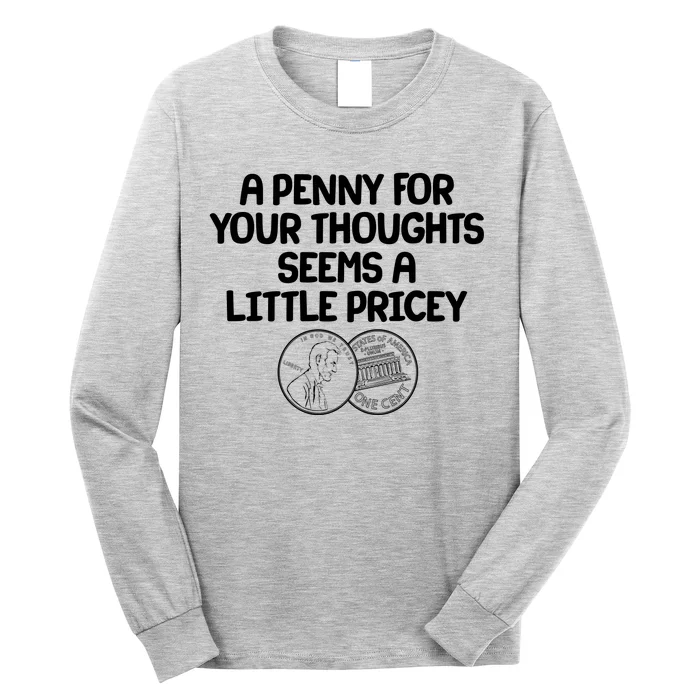 A Penny For Your Thoughts Seems A Little Pricey Long Sleeve Shirt